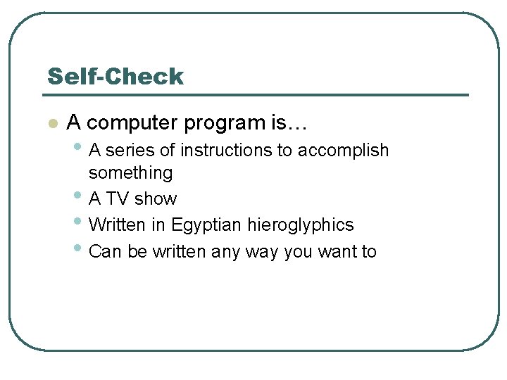 Self-Check l A computer program is… • A series of instructions to accomplish •
