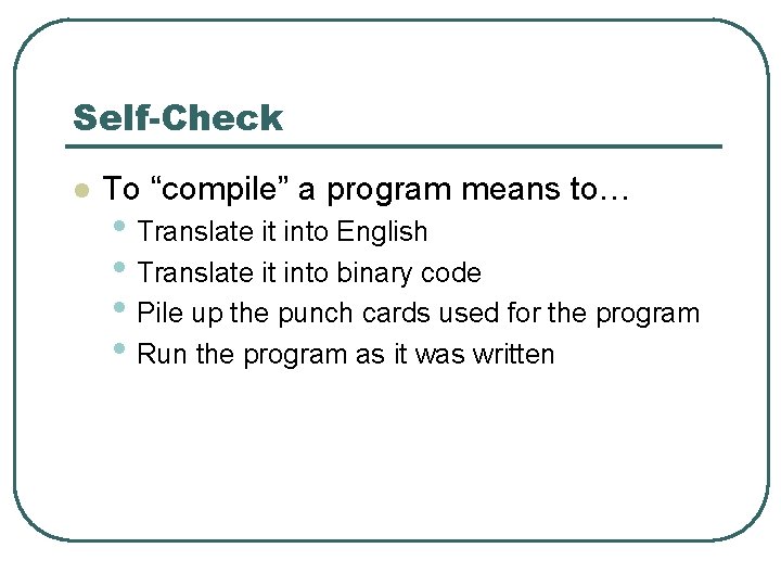 Self-Check l To “compile” a program means to… • Translate it into English •