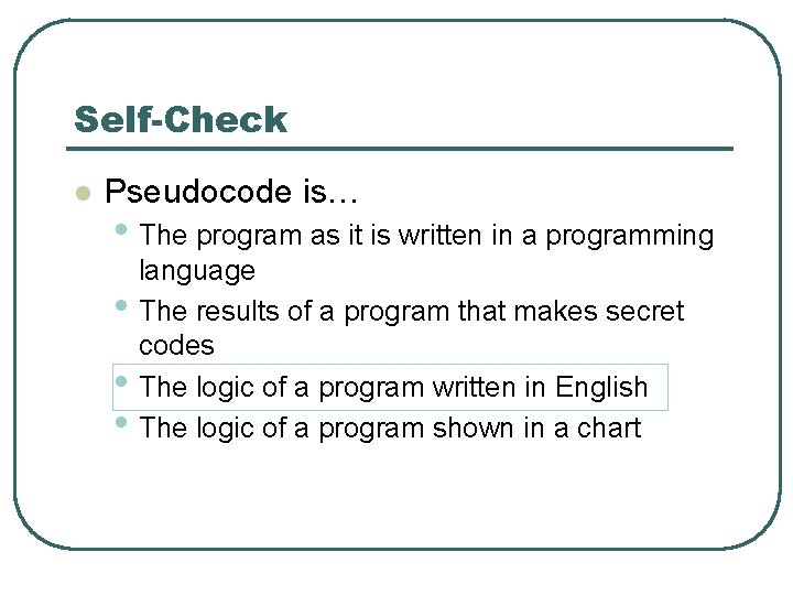Self-Check l Pseudocode is… • The program as it is written in a programming