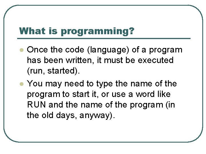 What is programming? l l Once the code (language) of a program has been