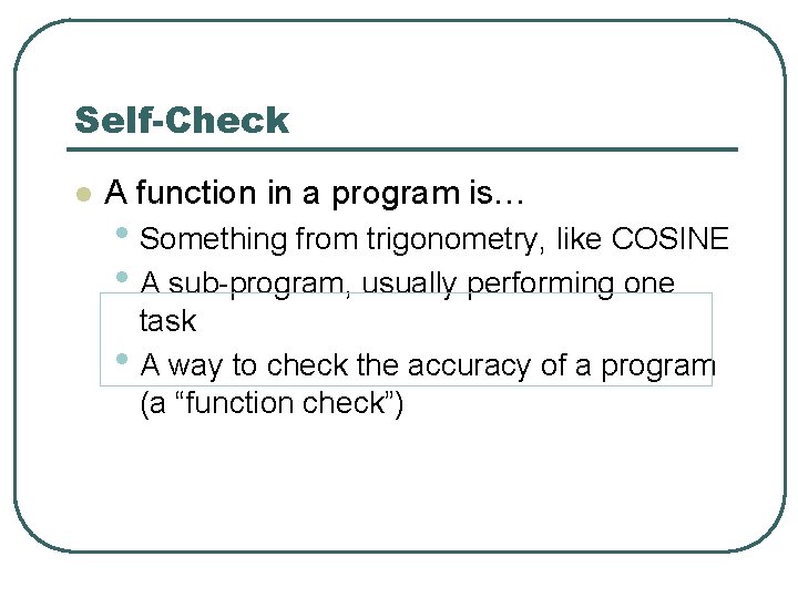 Self-Check l A function in a program is… • Something from trigonometry, like COSINE