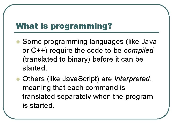 What is programming? l l Some programming languages (like Java or C++) require the