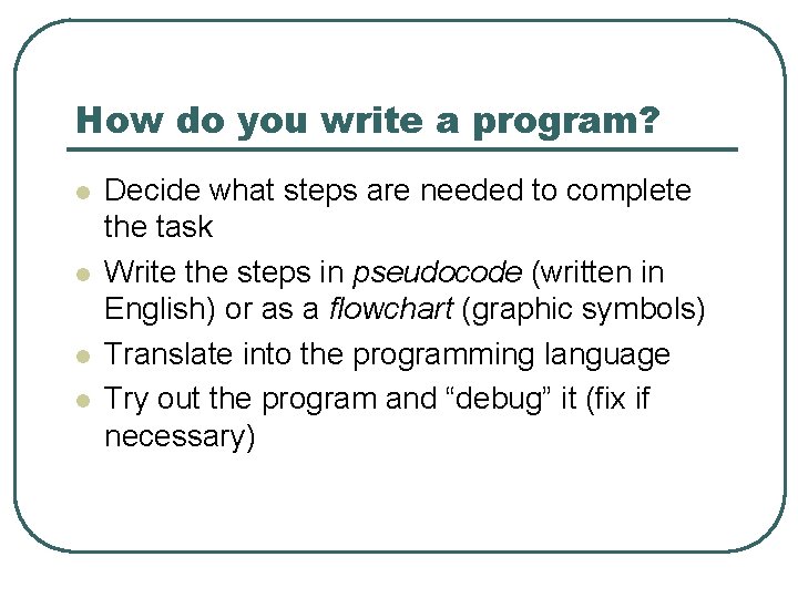 How do you write a program? l l Decide what steps are needed to