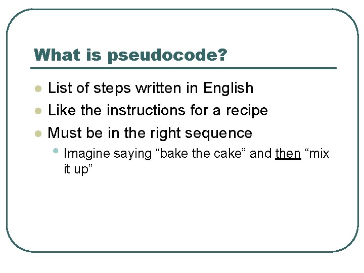 What is pseudocode? l l l List of steps written in English Like the