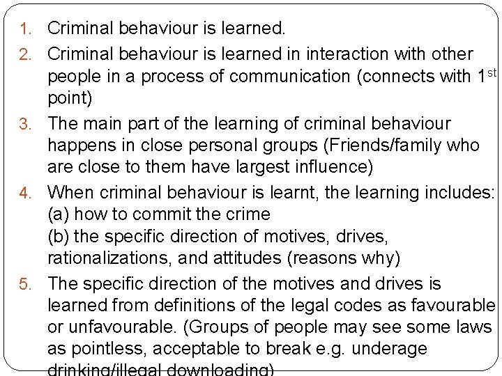 1. Criminal behaviour is learned. 2. Criminal behaviour is learned in interaction with other