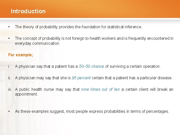 Introduction • The theory of probability provides the foundation for statistical inference. • The