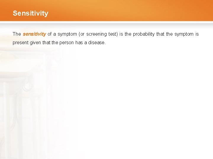 Sensitivity The sensitivity of a symptom (or screening test) is the probability that the