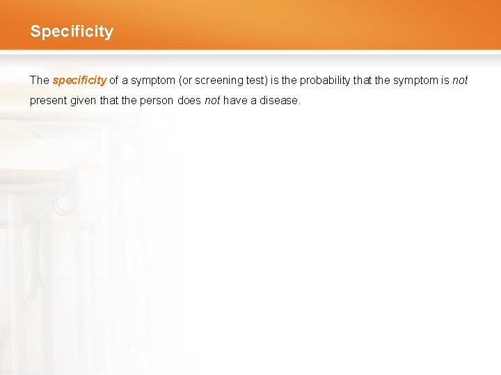 Specificity The specificity of a symptom (or screening test) is the probability that the