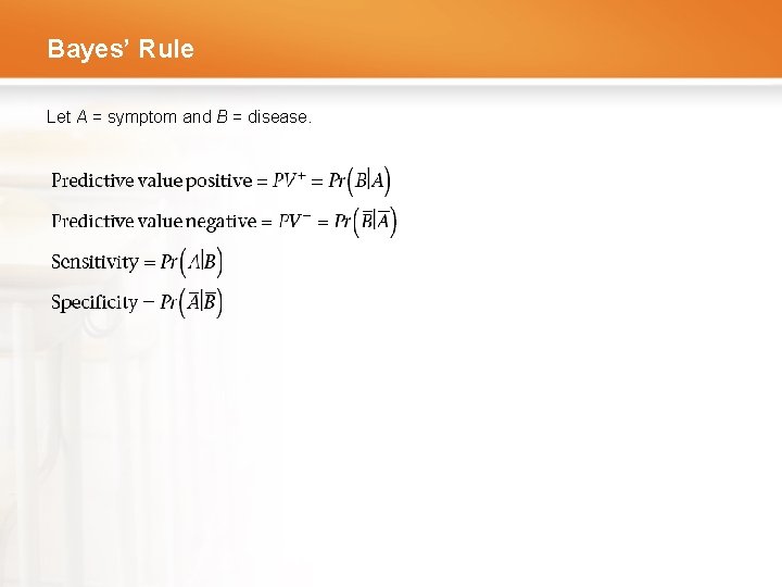 Bayes’ Rule Let A = symptom and B = disease. 