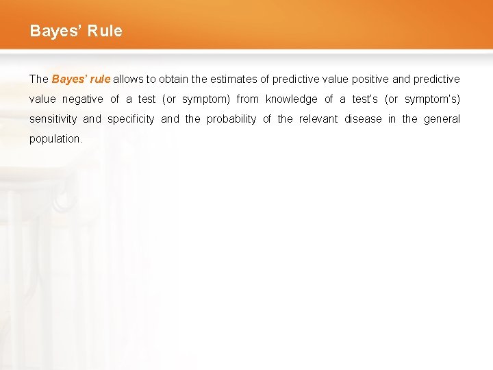 Bayes’ Rule The Bayes’ rule allows to obtain the estimates of predictive value positive