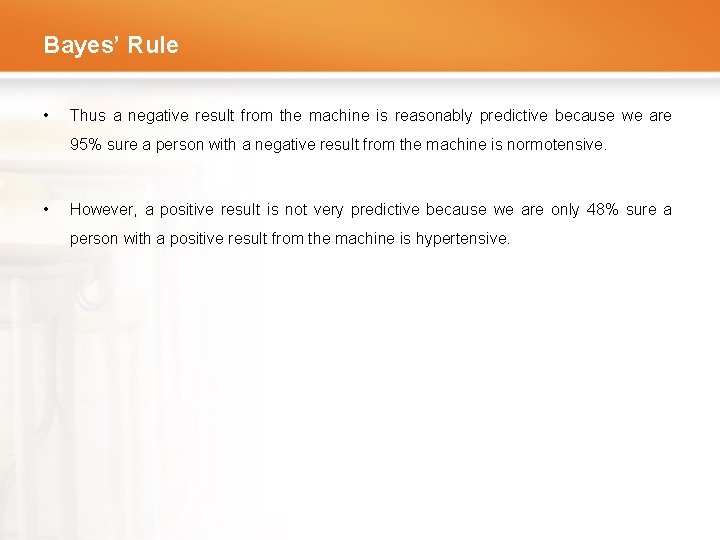 Bayes’ Rule • Thus a negative result from the machine is reasonably predictive because