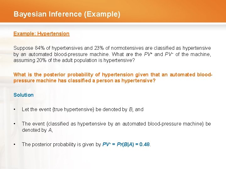 Bayesian Inference (Example) Example: Hypertension Suppose 84% of hypertensives and 23% of normotensives are