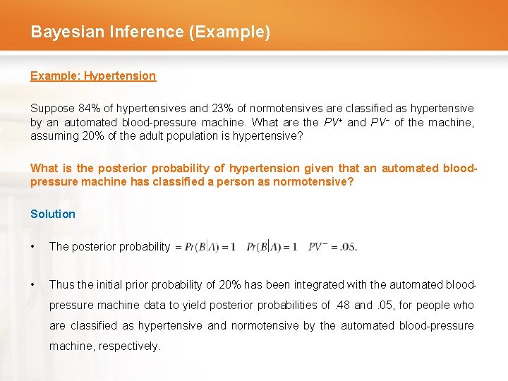 Bayesian Inference (Example) Example: Hypertension Suppose 84% of hypertensives and 23% of normotensives are