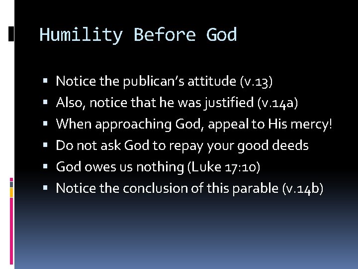 Humility Before God Notice the publican’s attitude (v. 13) Also, notice that he was