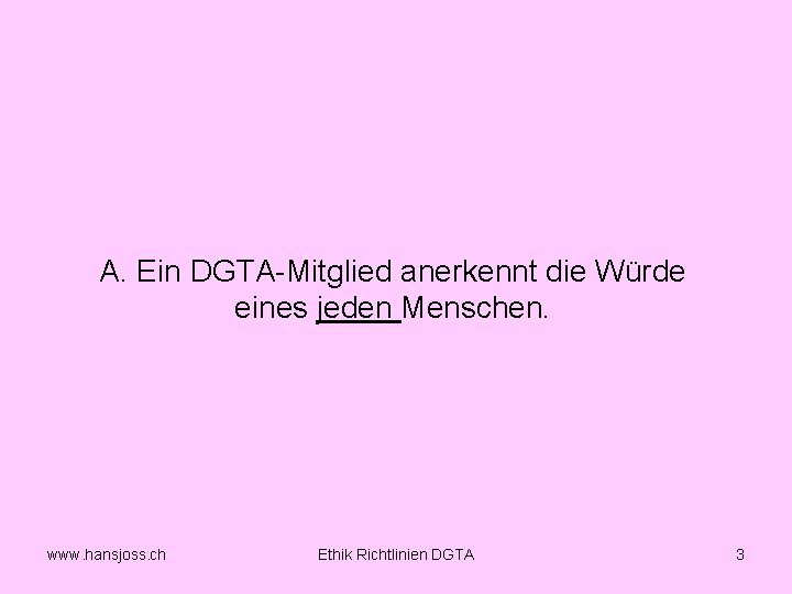 A. Ein DGTA Mitglied anerkennt die Würde eines jeden Menschen. www. hansjoss. ch Ethik