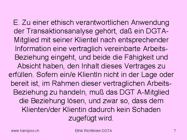 E. Zu einer ethisch verantwortlichen Anwendung der Transaktionsanalyse gehört, daß ein DGTA Mitglied mit