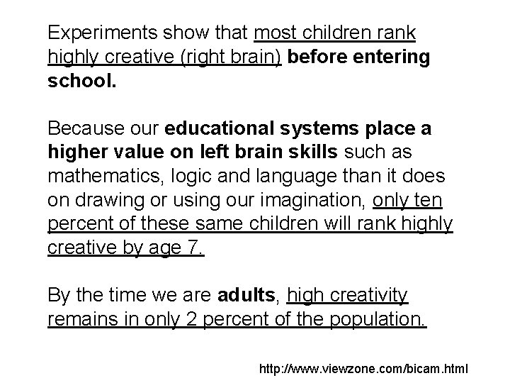 Experiments show that most children rank highly creative (right brain) before entering school. Because