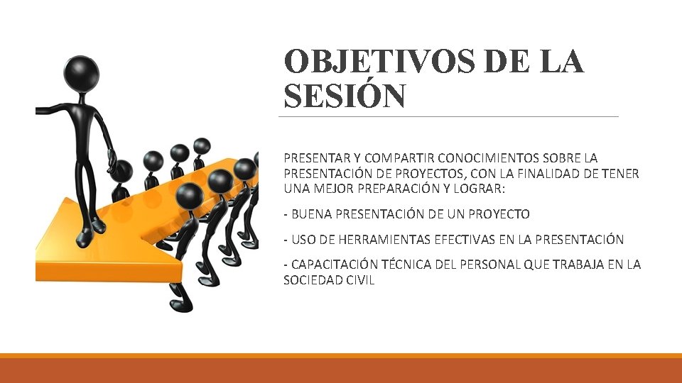 OBJETIVOS DE LA SESIÓN PRESENTAR Y COMPARTIR CONOCIMIENTOS SOBRE LA PRESENTACIÓN DE PROYECTOS, CON