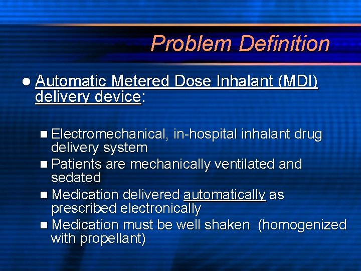 Problem Definition l Automatic Metered Dose Inhalant (MDI) delivery device: n Electromechanical, in-hospital inhalant