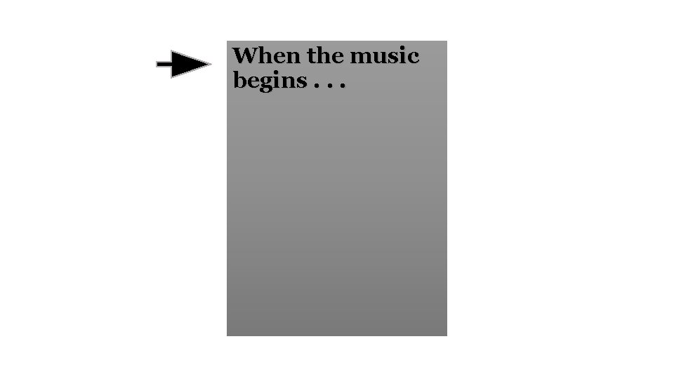 When the music begins. . . 