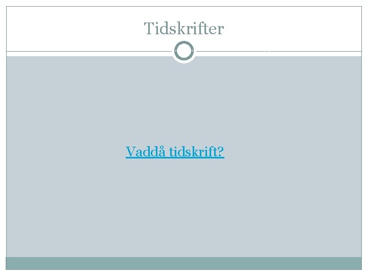 Tidskrifter Vaddå tidskrift? 