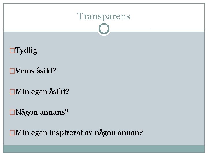 Transparens �Tydlig �Vems åsikt? �Min egen åsikt? �Någon annans? �Min egen inspirerat av någon