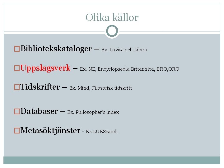 Olika källor �Bibliotekskataloger – Ex. Lovisa och Libris �Uppslagsverk – Ex. NE, Encyclopaedia Britannica,