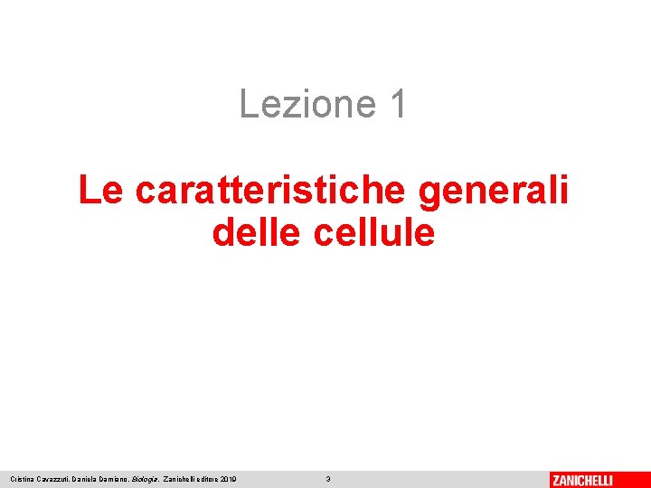 Lezione 1 Le caratteristiche generali delle cellule Cristina Cavazzuti, Daniela Damiano, Biologia, Zanichelli editore