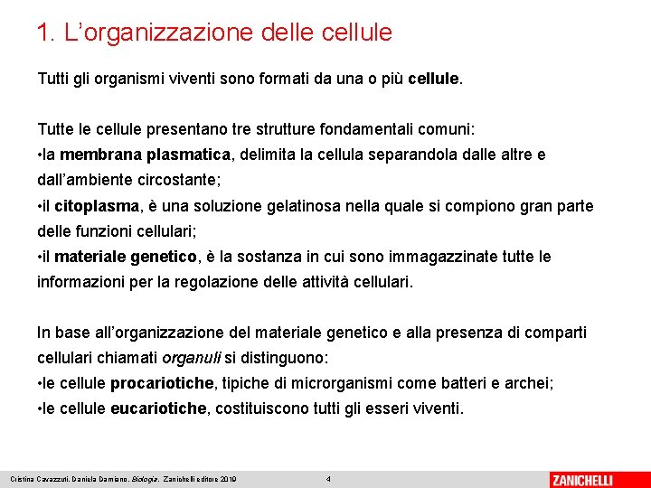 1. L’organizzazione delle cellule Tutti gli organismi viventi sono formati da una o più
