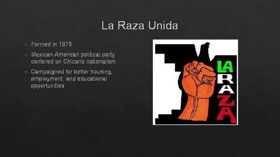 La Raza Unida Formed in 1970 Mexican-American political party centered on Chicano nationalism Campaigned