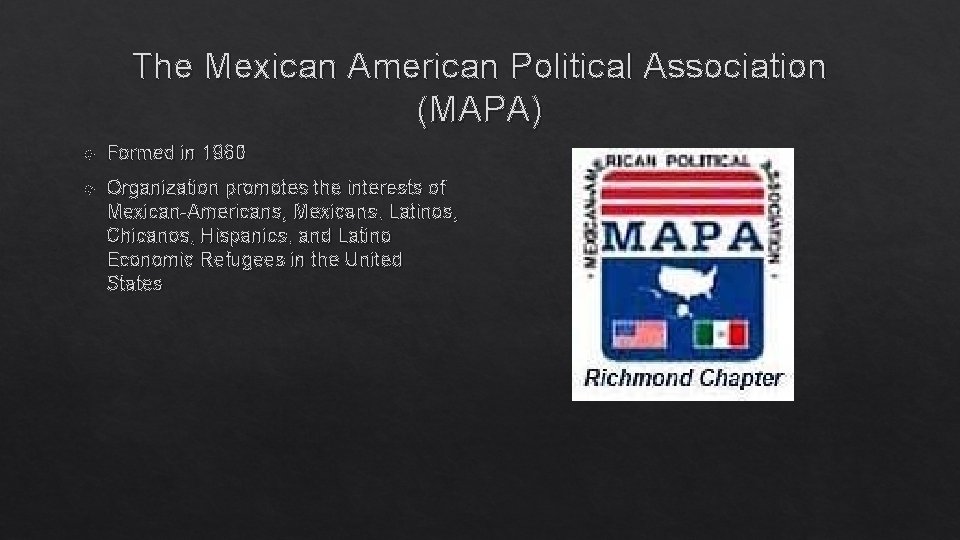 The Mexican American Political Association (MAPA) Formed in 1960 Organization promotes the interests of