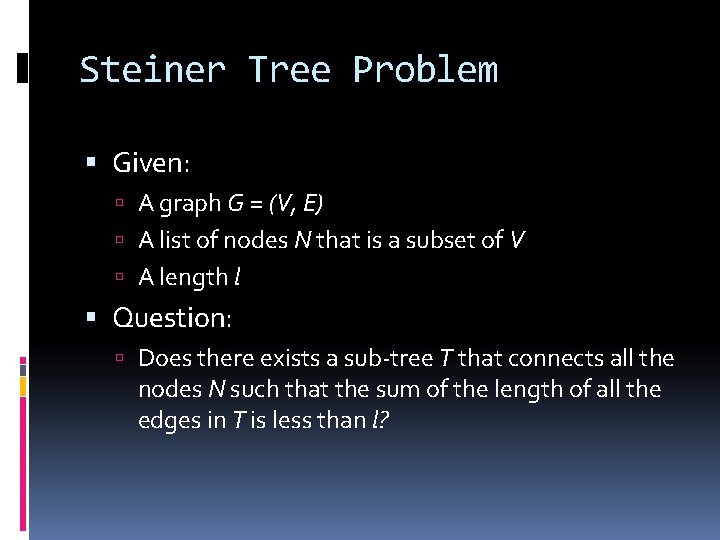 Steiner Tree Problem Given: A graph G = (V, E) A list of nodes