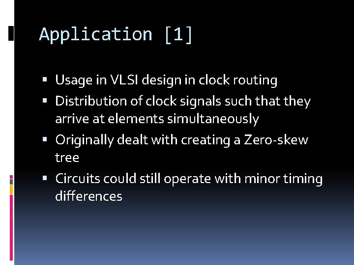 Application [1] Usage in VLSI design in clock routing Distribution of clock signals such