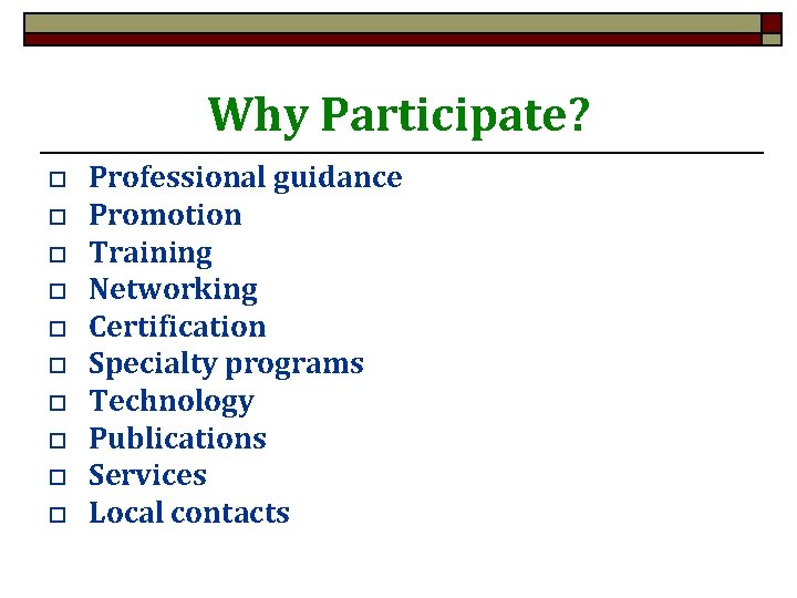 Why Participate? o o o o o Professional guidance Promotion Training Networking Certification Specialty