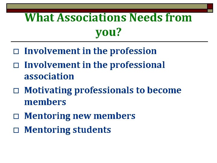 What Associations Needs from you? o o o Involvement in the professional association Motivating