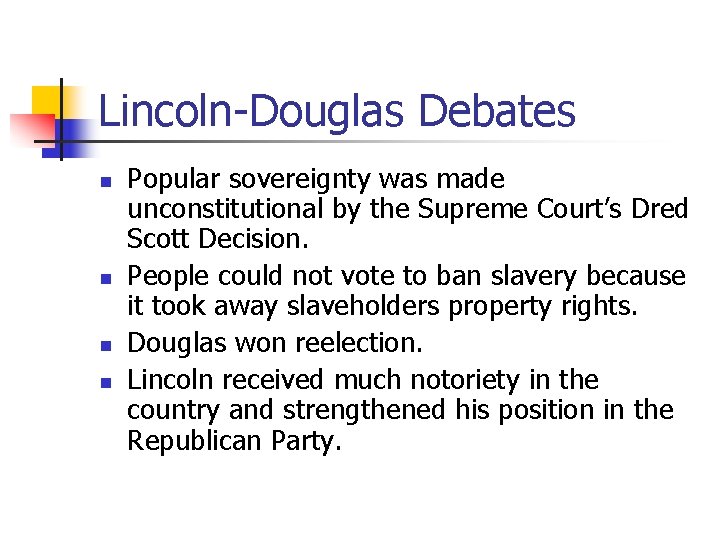 Lincoln-Douglas Debates n n Popular sovereignty was made unconstitutional by the Supreme Court’s Dred