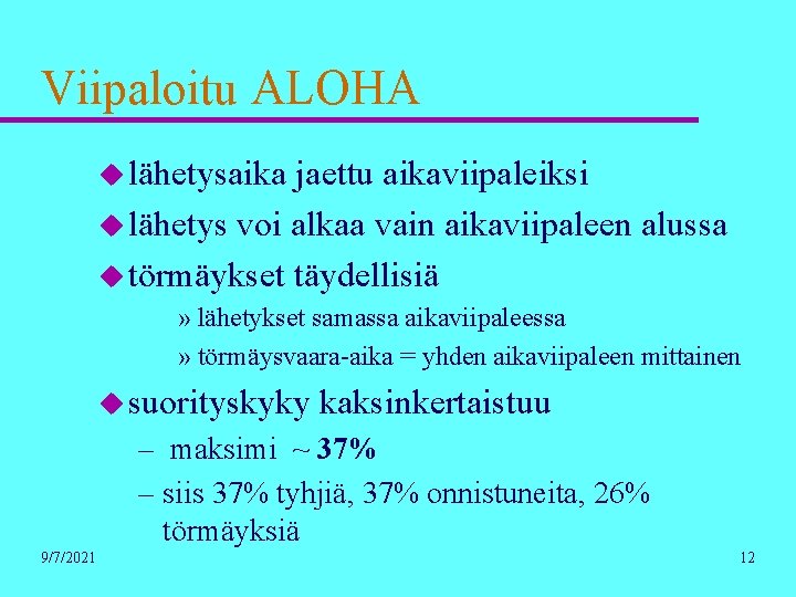 Viipaloitu ALOHA u lähetysaika jaettu aikaviipaleiksi u lähetys voi alkaa vain aikaviipaleen alussa u