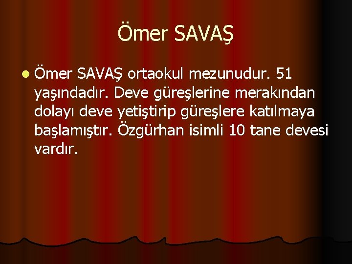 Ömer SAVAŞ l Ömer SAVAŞ ortaokul mezunudur. 51 yaşındadır. Deve güreşlerine merakından dolayı deve