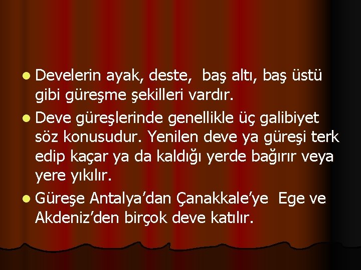 l Develerin ayak, deste, baş altı, baş üstü gibi güreşme şekilleri vardır. l Deve