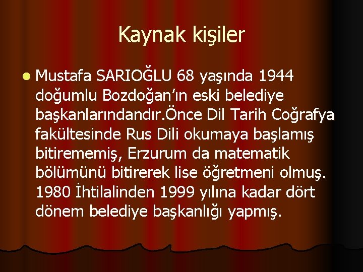 Kaynak kişiler l Mustafa SARIOĞLU 68 yaşında 1944 doğumlu Bozdoğan’ın eski belediye başkanlarındandır. Önce