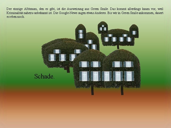 Der einzige Albtraum, den es gibt, ist die Ausweisung aus Green Smile. Das kommt