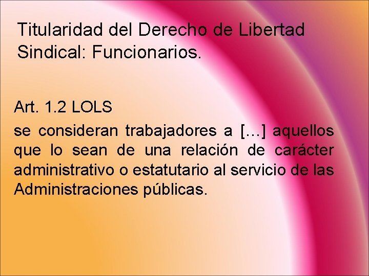 Titularidad del Derecho de Libertad Sindical: Funcionarios. Art. 1. 2 LOLS se consideran trabajadores