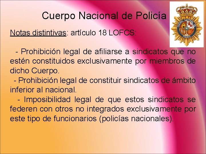 Cuerpo Nacional de Policía Notas distintivas: artículo 18 LOFCS: - Prohibición legal de afiliarse