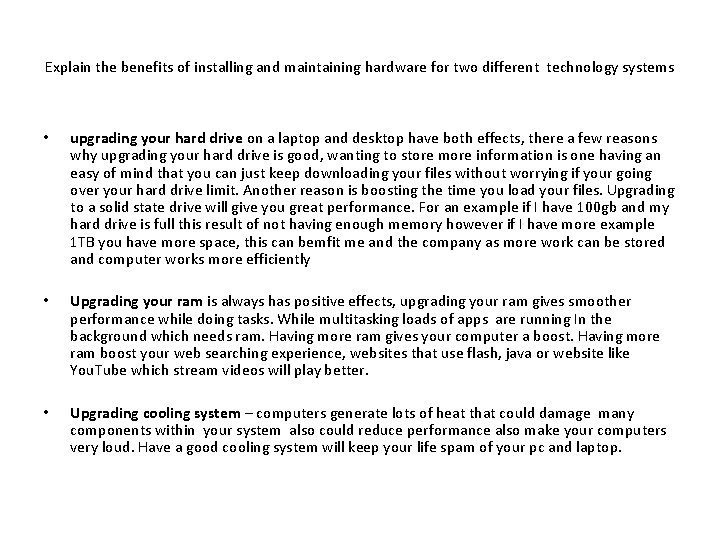 Explain the benefits of installing and maintaining hardware for two different technology systems •