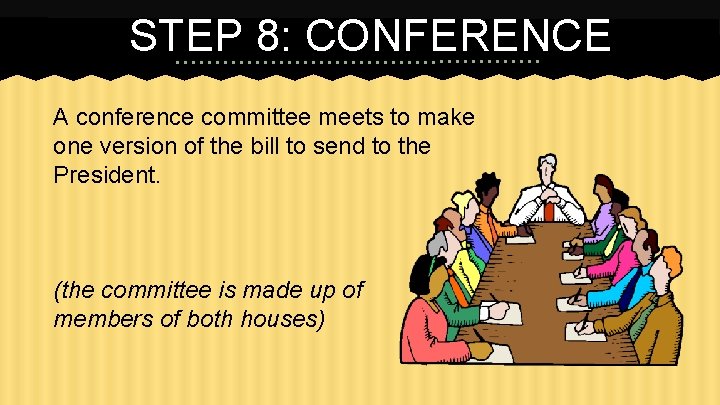 STEP 8: CONFERENCE A conference committee meets to make one version of the bill