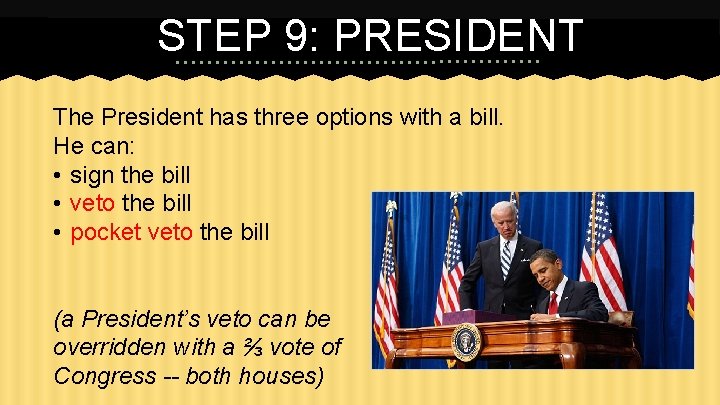 STEP 9: PRESIDENT The President has three options with a bill. He can: •