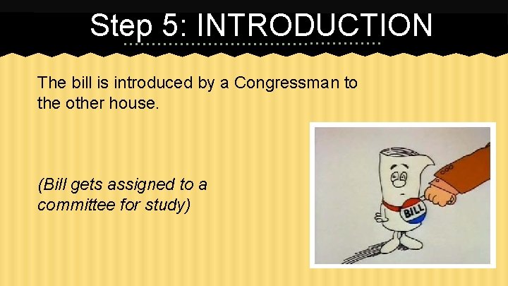 Step 5: INTRODUCTION The bill is introduced by a Congressman to the other house.