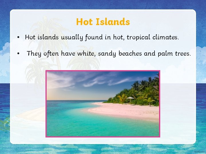 Hot Islands • Hot islands usually found in hot, tropical climates. • They often Hot Islands • Hot islands usually found in hot, tropical climates. • They often