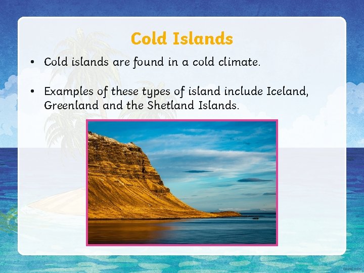 Cold Islands • Cold islands are found in a cold climate. • Examples of Cold Islands • Cold islands are found in a cold climate. • Examples of