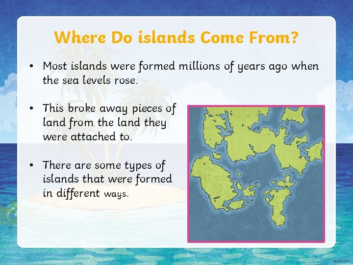Where Do islands Come From? • Most islands were formed millions of years ago Where Do islands Come From? • Most islands were formed millions of years ago